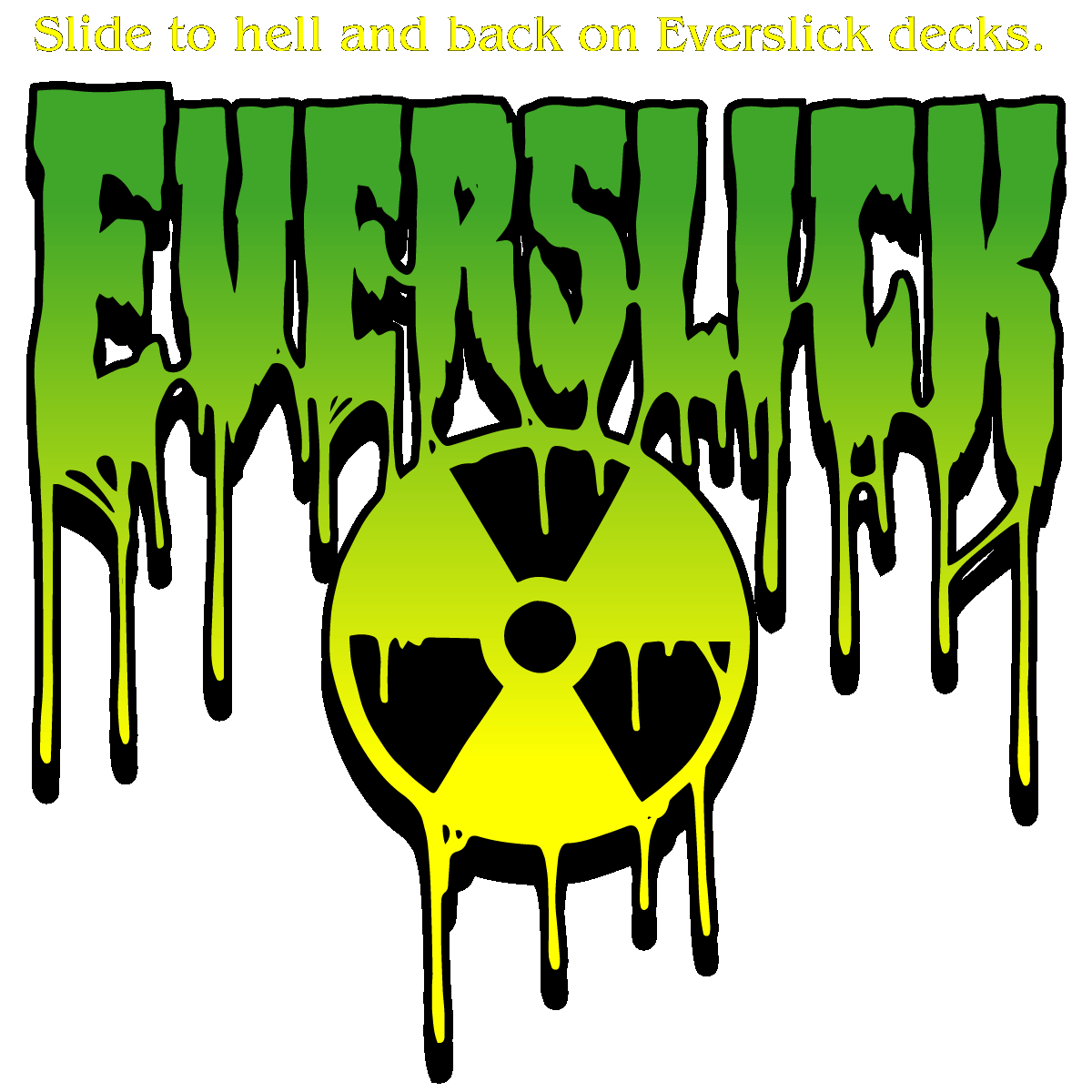 Slide to hell and back on Everslick decks.